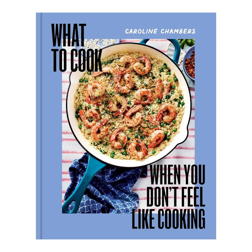 "What to Cook When You Don't Feel Like Cooking" by Caroline Chambers